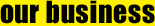 our business